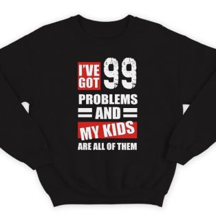 Свитшот в подарок для папы с надписью "I've got 99 problems and my kids are all of them"